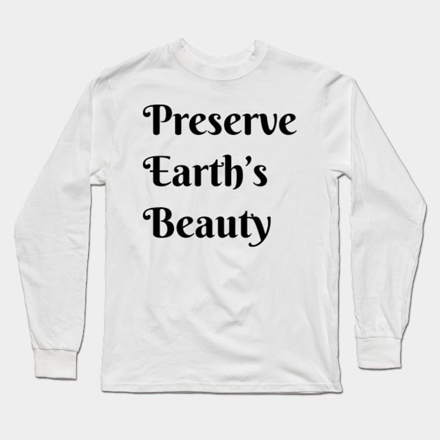 Preserve Earths Beauty, Environmental, Climate Change Long Sleeve T-Shirt by WyldbyDesign